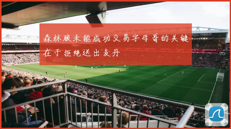 森林狼未能成功交易字母哥的关键在于拒绝送出麦丹